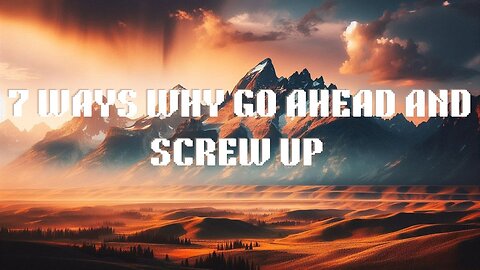 7 Ways Why Go Ahead and Screw Up