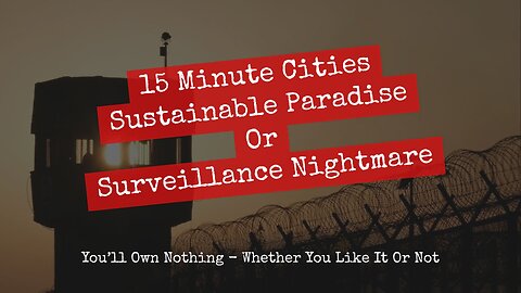 15-Minute Cities: Sustainable Paradise or Surveillance Nightmare?
