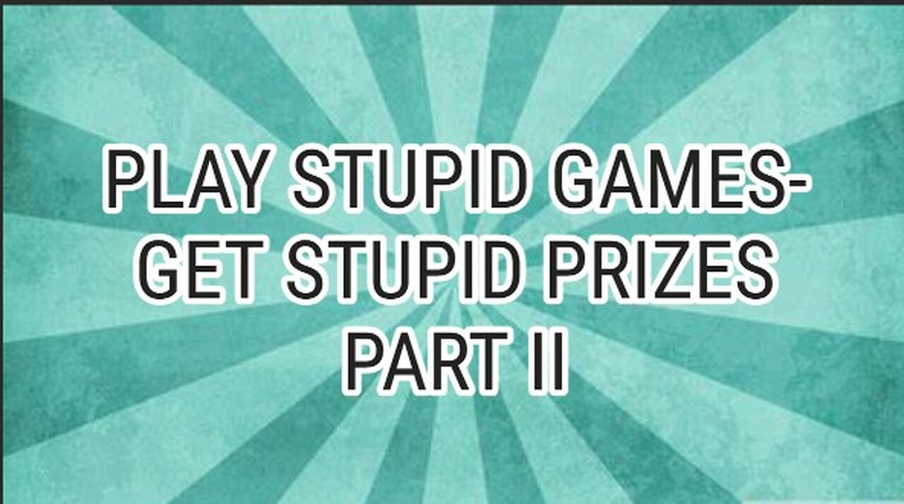 Stupid Games -- Stupid Prizes Part II