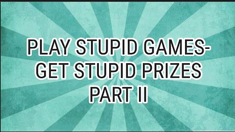 Stupid Games -- Stupid Prizes Part II