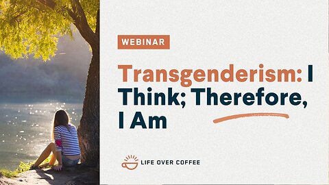 Webinar: Transgenderism: I Think; Therefore, I Am