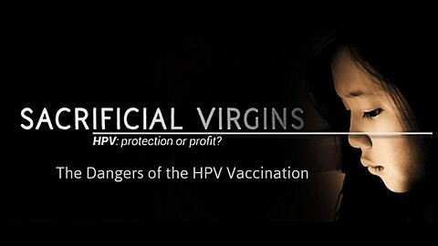 SACRIFICIAL VIRGINS (2017) - THE DANGERS OF THE THE HPV VACCINATION - DOCUMENTARY