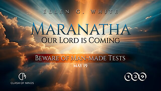 139. Maranatha Our Lord Is Coming: Beware of Man-made Tests, May 19, by Ellen G White