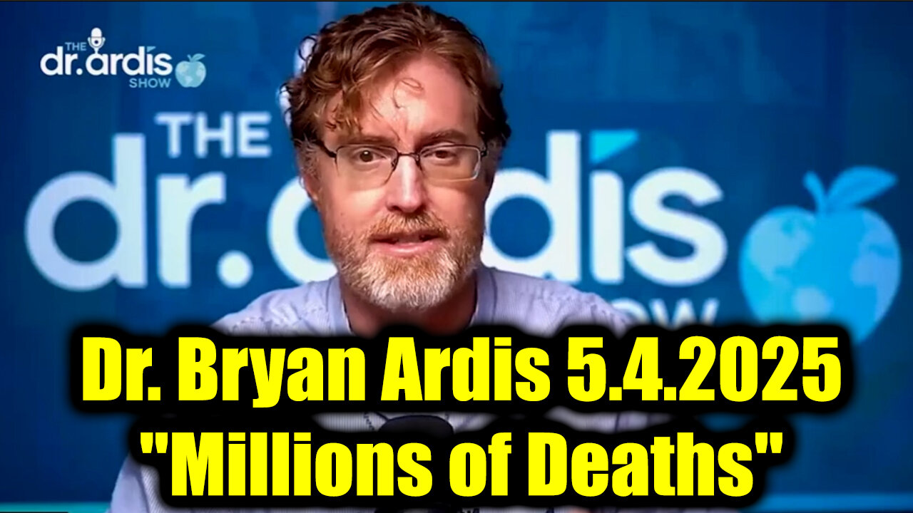 Dr. Bryan Ardis "Millions of Deaths" 5.4.25 - They're Preparing for A Mass Death Event
