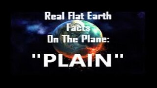 RFEFP "Real Flat Earth Facts On The Plane" Part 29; "Plain"