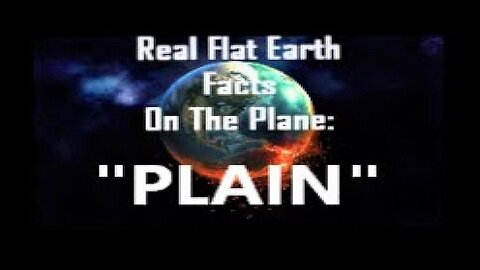 RFEFP "Real Flat Earth Facts On The Plane" Part 29; "Plain"