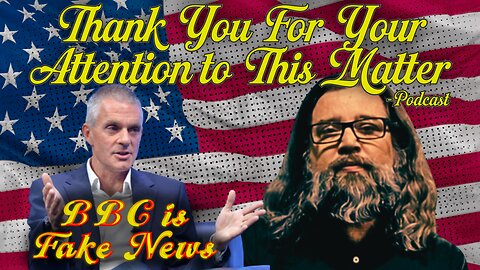 Thank You For Your Attention to This Matter - Ep. 13 Fake News Under Fire from UK and US populace