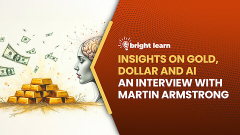 BrightLearn - Insights on Gold, Dollar and AI, an interview with Martin Armstrong