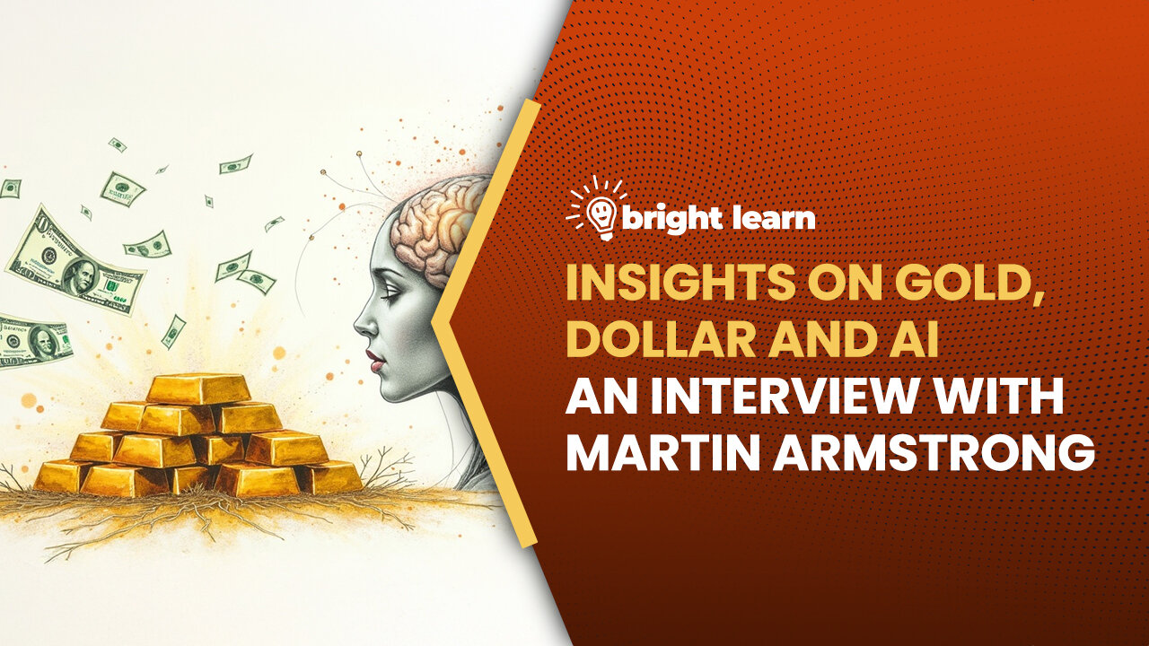 BrightLearn - Insights on Gold, Dollar and AI, an interview with Martin Armstrong