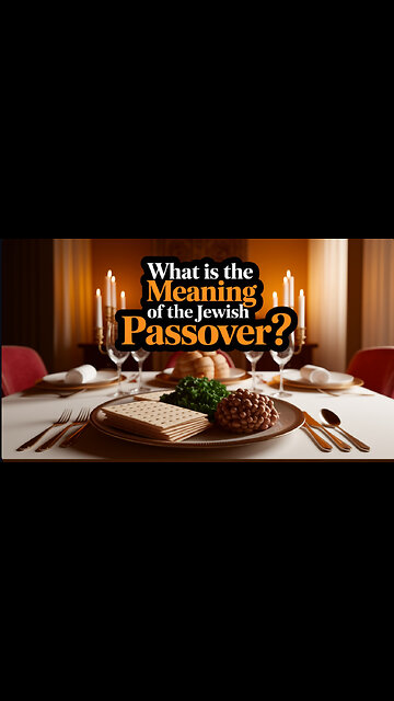 WHAT IS THE MEANING OF THE MEANING OF THE JEWISH FEAST OF PASSOVER?