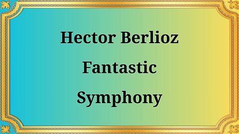 Hector Berlioz Fantastic Symphony