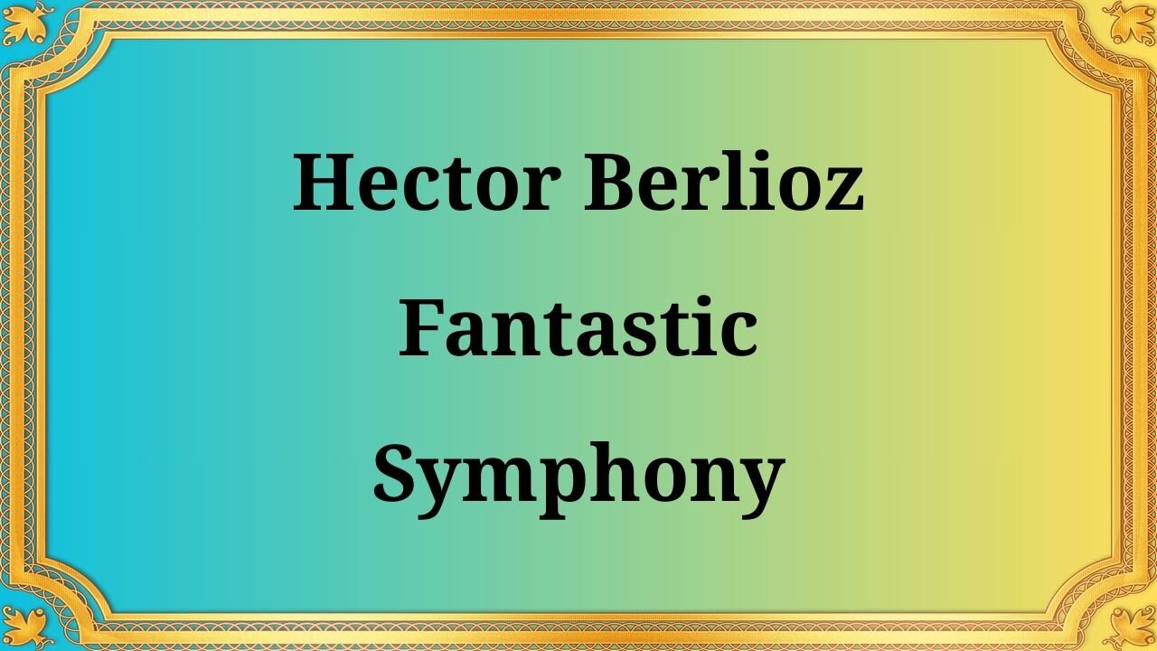 Hector Berlioz Fantastic Symphony