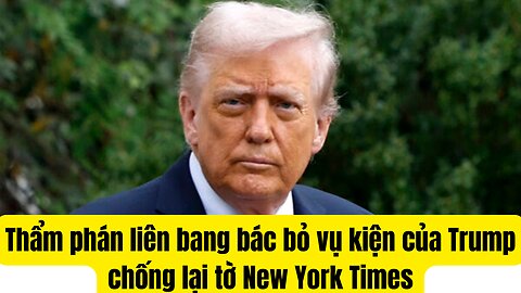 Tin Tổng Hợp 19/9/2025 Tòa Liên Bang Bác Bỏ Vụ Kiện 15 Tỷ TT Trump Và New York Times