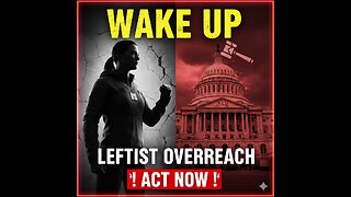Wake Up to Leftist Overreach – Act Now Against Tyranny