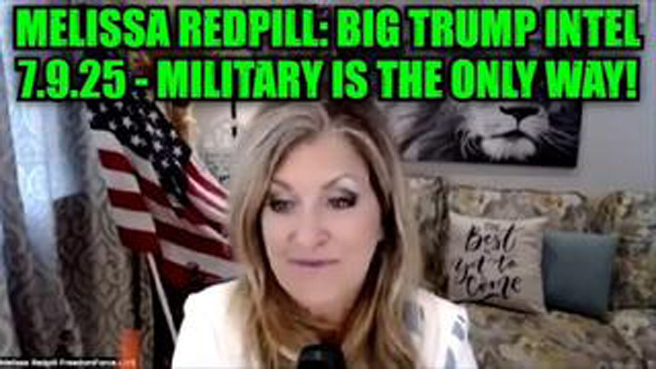 MELISSA REDPILL: BIG TRUMP INTEL 7.9.25 - MILITARY IS THE ONLY WAY!