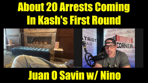Juan O Savin w/ Nino "BIG MOVE"> About 20 Arrests Coming In Kash's First Round