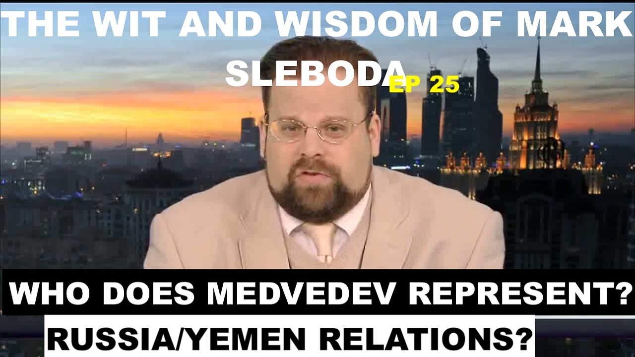 THE WIT & WISDOM OF MARK SLEBODA EP 25 - THE RUSSIA/YEMEN RELATIONSHIP - WHO DOES MEDVEDEV REPRESENT