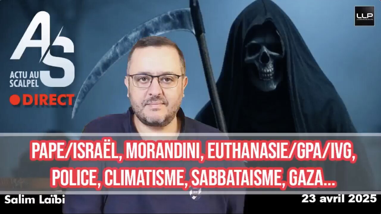 Salim LAÏBI ★ Actu Scalpel 23 avril 2025 : Pape/israël, Morandini, Euthanasie/IVG, etc.