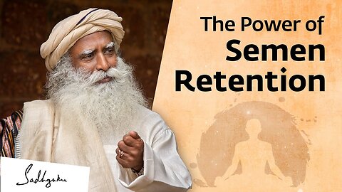 he Power of Semen Retention | Sadhguru