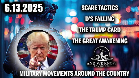 And We Know 6.13.25: TRUMP CARD, HUGE Military Movements, Darkness, Scare Tactics while D’s Falling