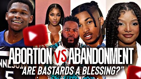 Abortion Vs Abandonment! Are bastards a blessing!