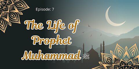 The Life of Prophet Muhammad ﷺ | A Journey Through History | Part- 07