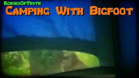 Camping With Bigfoot - The Great Outdoors!