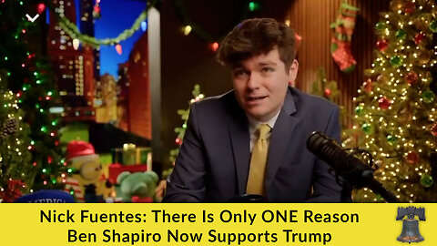 Nick Fuentes: There Is Only ONE Reason Ben Shapiro Now Supports Trump