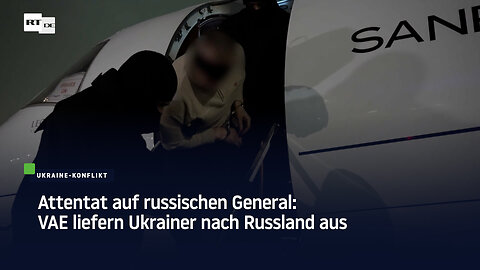 Attentat auf russischen General: VAE liefern Ukrainer nach Russland aus