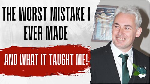 The Worst Mistake I Ever Made And What It Taught Me!