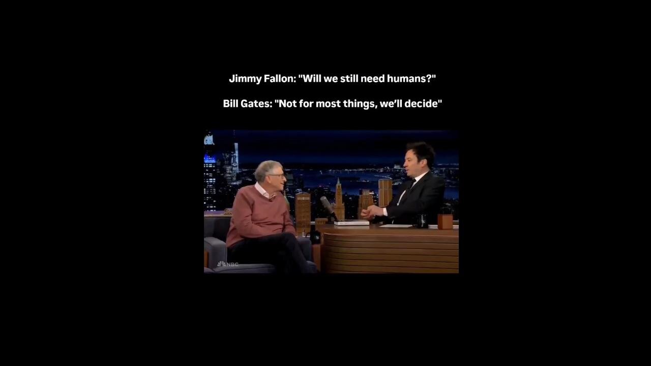 Fallon: "Will we still need humans?" Bill Gates: ' Not for most things, we'll decide."
