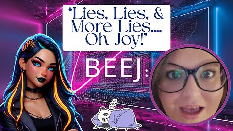 Beej: "Lies, Lies, & More Lies.... Oh Joy!" Twists And Turns