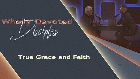 #652 - True Grace and Faith | Wholly Devoted Disciples