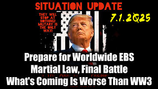Situation Update 7-1-25: Prepare for Worldwide EBS; Martial Law, Final Battle; What's Coming Is Worse Than World War III, Something MASSIVE is Underway