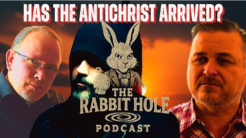 The Rabbit Hole: Has The Anti-Christ Came?