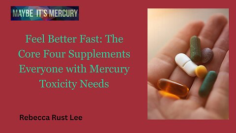Feel Better Fast: The Core Four Supplements Everyone with Mercury Toxicity Needs