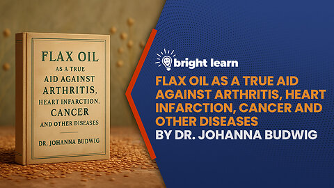 BrightLearn - Flax Oil as a True Aid Against Arthritis, Heart Infarction, Cancer and Other Diseases by Dr. Johanna Budwig