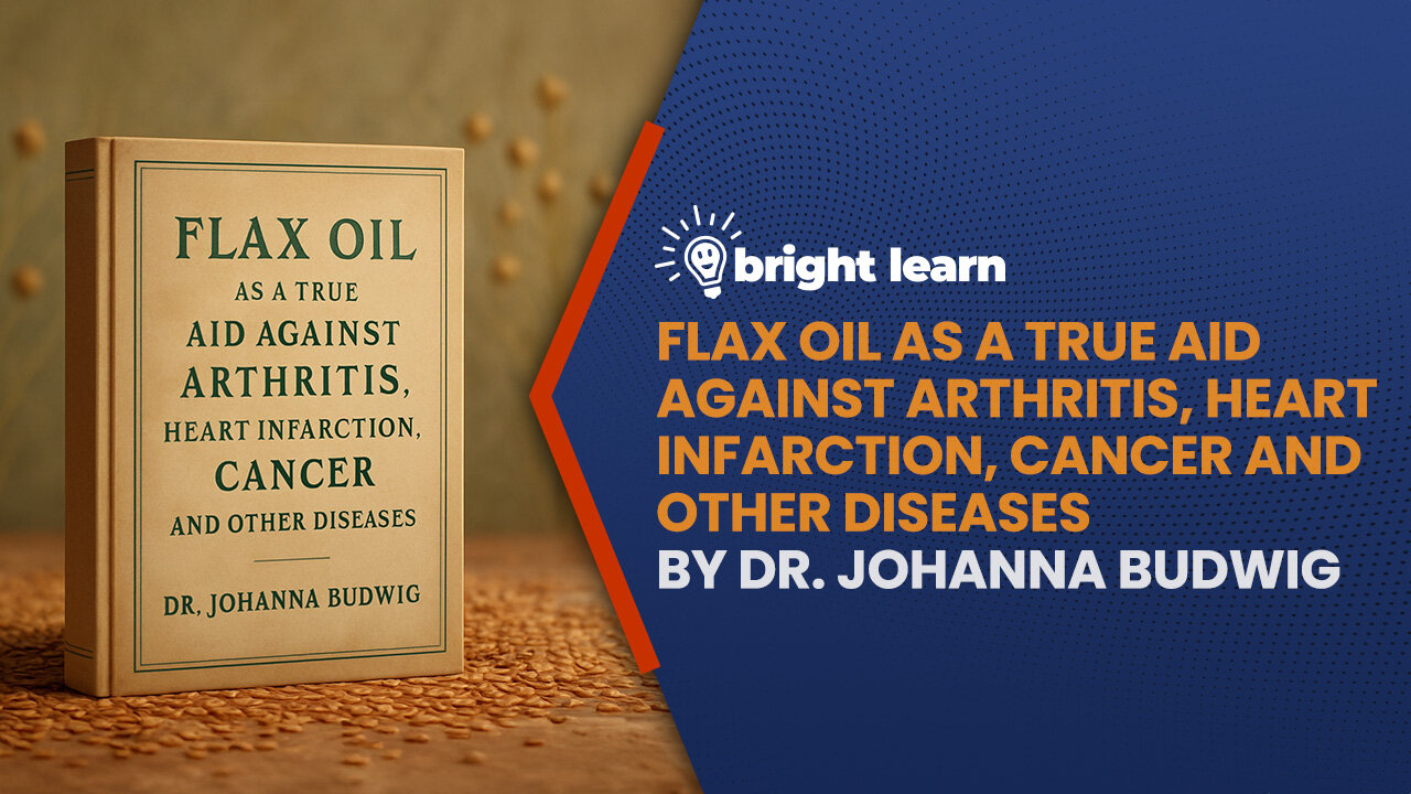 BrightLearn - Flax Oil as a True Aid Against Arthritis, Heart Infarction, Cancer and Other Diseases by Dr. Johanna Budwig
