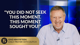 “You Did Not Seek This Moment. This Moment Sought You!” | GH15: Daily Prayer with Dutch | 06/18/2025