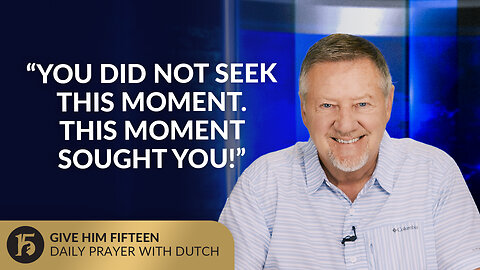 “You Did Not Seek This Moment. This Moment Sought You!” | GH15: Daily Prayer with Dutch | 06/18/2025