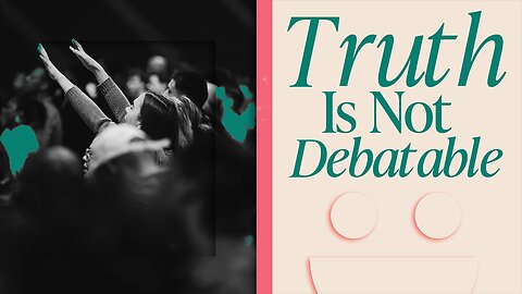 Truth Is Not Debatable