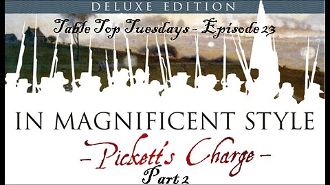 In Magnificent Style: Pickett's Charge - Table Top Tuesdays - Episode 23