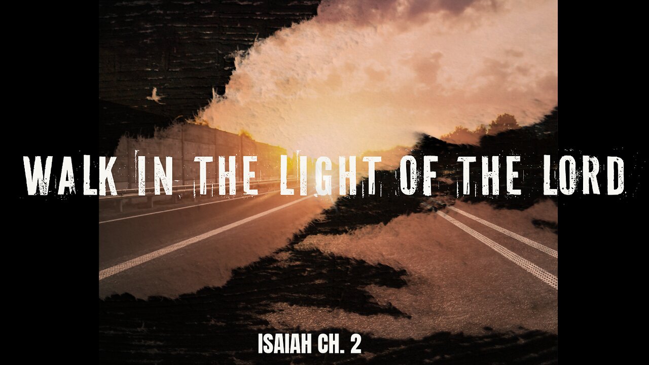 Isaiah Ch. 2 (Walk in the Light of the Lord)