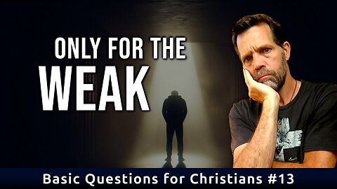 Is Christianity Only for the Weak? | Basic Questions for Christians #13