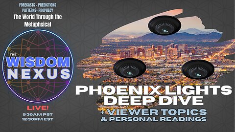 The Phoenix Lights 1997 Deep Dive + Viewer Topics & Personal Readings from ANOINT - Wisdom Nexus