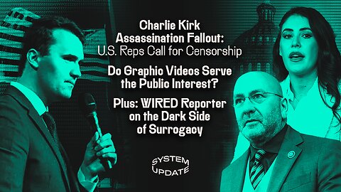 Charlie Kirk Assassination Fallout: U.S. Reps Call for Censorship; Do Graphic Videos Serve the Public Interest? Plus: WIRED Reporter on the Dark Side of Surrogacy | SYSTEM UPDATE #513