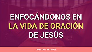 🛐 ️Enfocándonos en la vida de oración de Jesús | Lucas 11:1