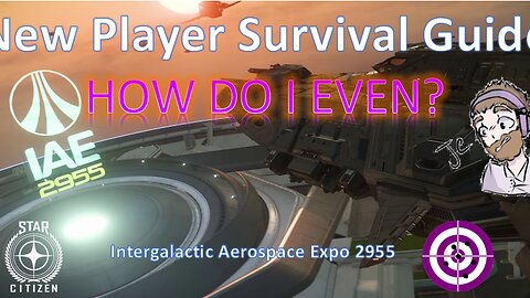 Star Citizen New Player Survival Guide IAE 2955 from a Grumpy Veteran