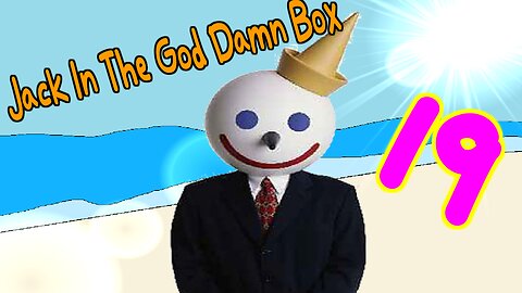 Jack in the god damn box 19 (EDIT)