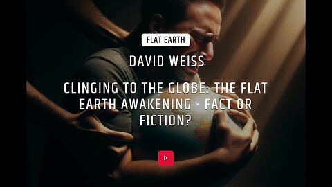 [The Veritas Project] VERITAS : David Weiss : Clinging to the Globe: The Flat Earth Awakening - Fact or Fiction? [Apr 3, 2024]